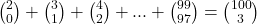 \binom{2}{0}+\binom{3}{1}+\binom{4}{2}+ ... +\binom{99}{97}=\binom{100}{3}