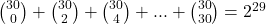 \binom{30}{0}+\binom{30}{2}+\binom{30}{4}+ ... +\binom{30}{30}=2^{29}