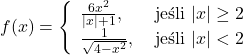 f(x)=\left\{\begin{array}{ll}\frac{6 x^2}{|x|+1}, & \text { jeśli }|x| \geq 2 \\ \frac{1}{\sqrt{4-x^2}}, & \text { jeśli }|x|<2\end{array}\right.