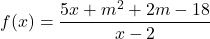 \[f(x) =\frac{5x+m^2 + 2m -18}{x -2}\]